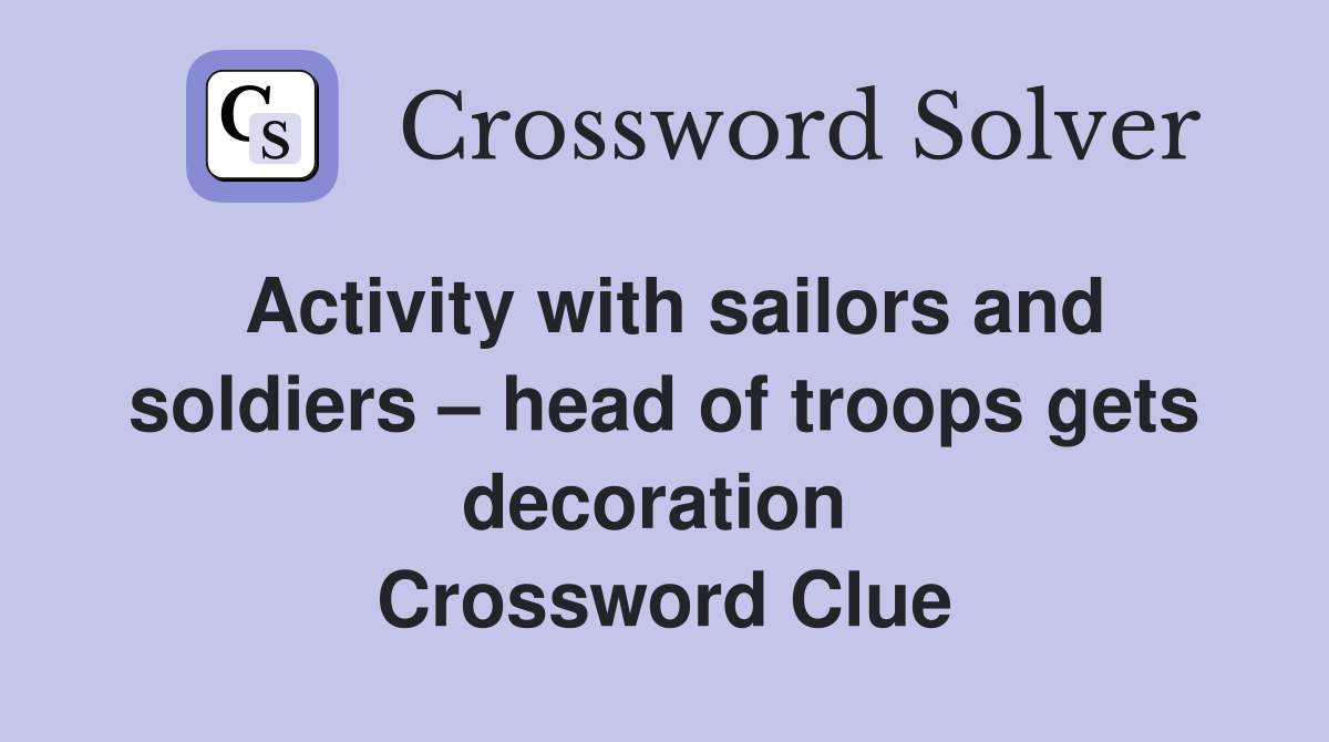 Activity with sailors and soldiers – head of troops gets decoration  Crossword Clue