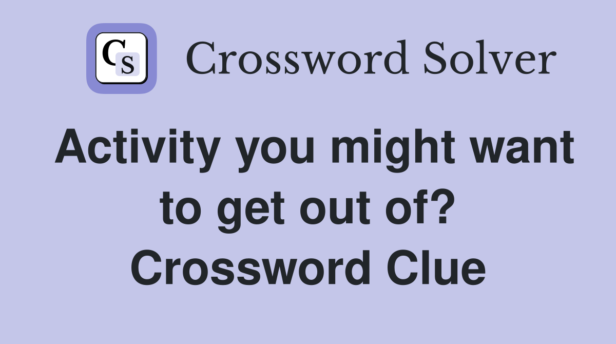 Activity you might want to get out of? Crossword Clue