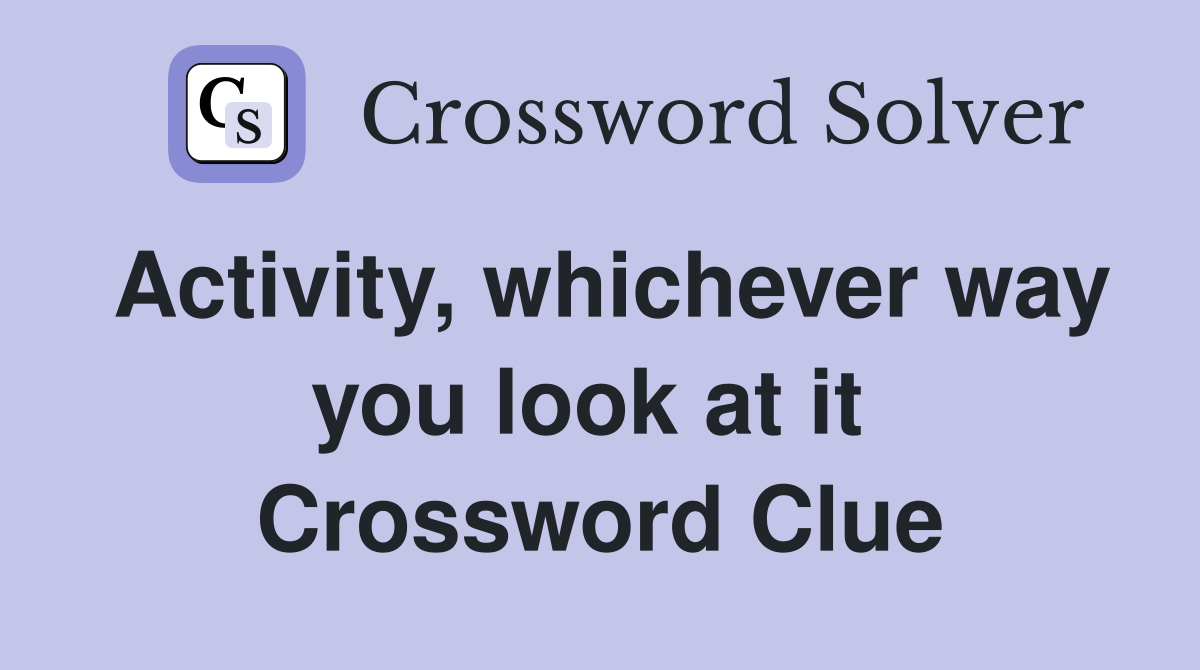 Activity, whichever way you look at it  Crossword Clue