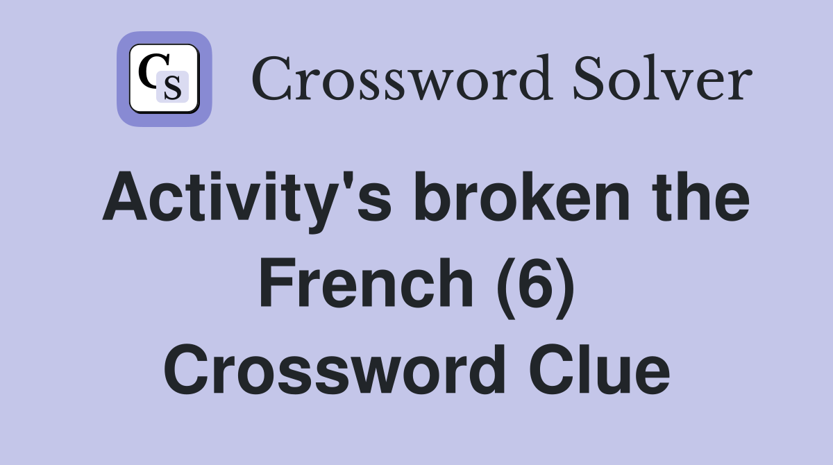 Activity's broken the French (6) Crossword Clue
