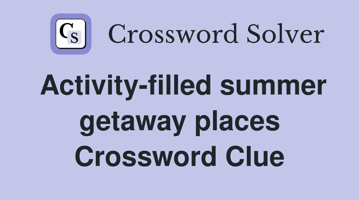 Activity-filled summer getaway places Crossword Clue