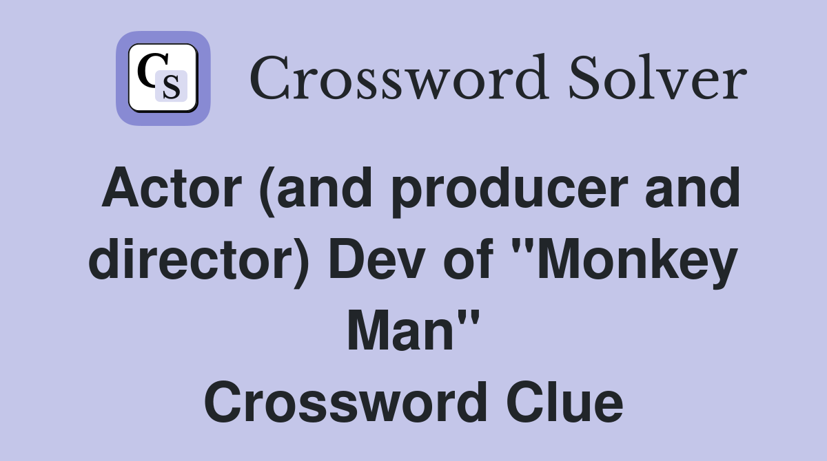 Actor (and producer and director) Dev of "Monkey Man" Crossword Clue