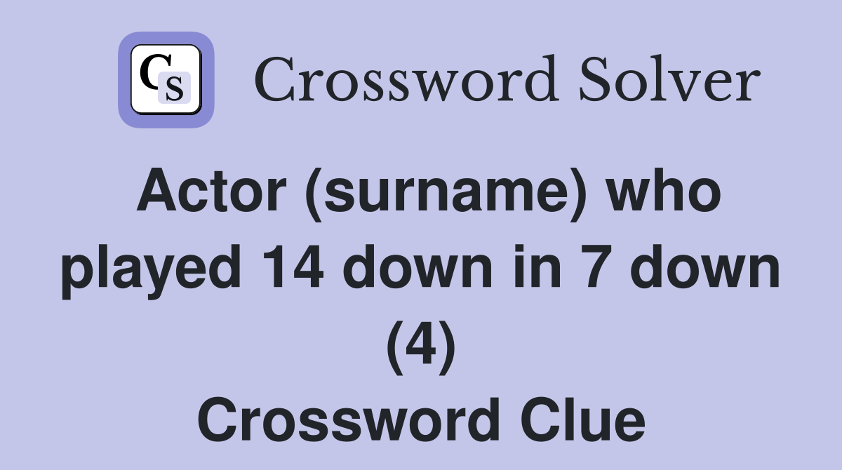 Actor (surname) who played 14 down in 7 down (4) Crossword Clue