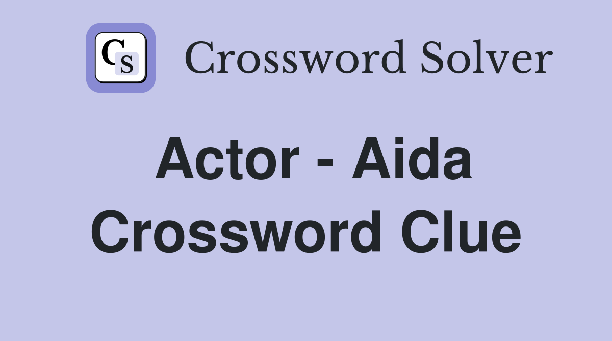 Actor - Aida Crossword Clue