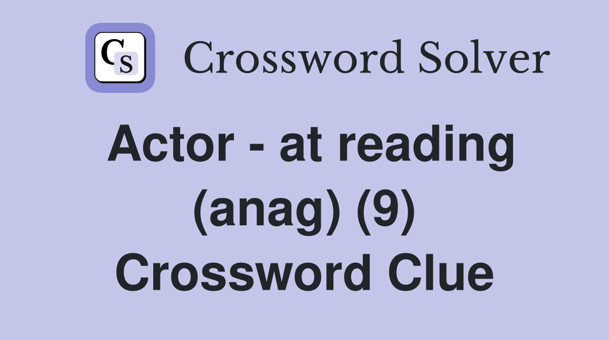 Actor - at reading (anag) (9) Crossword Clue