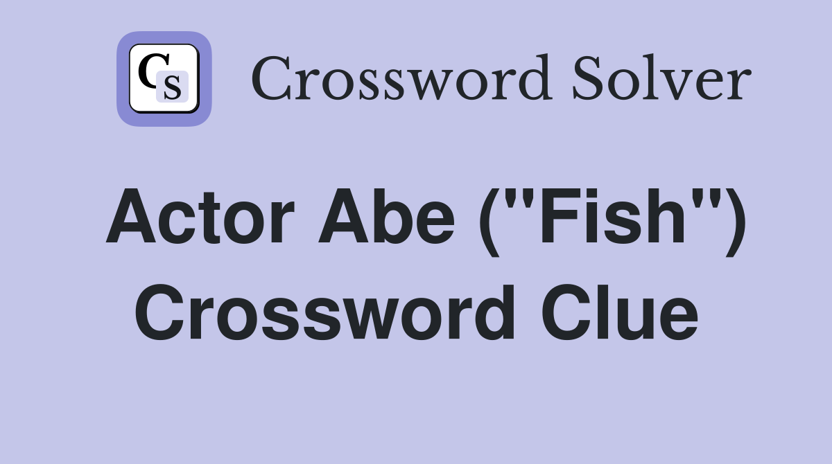 Actor Abe ("Fish") Crossword Clue