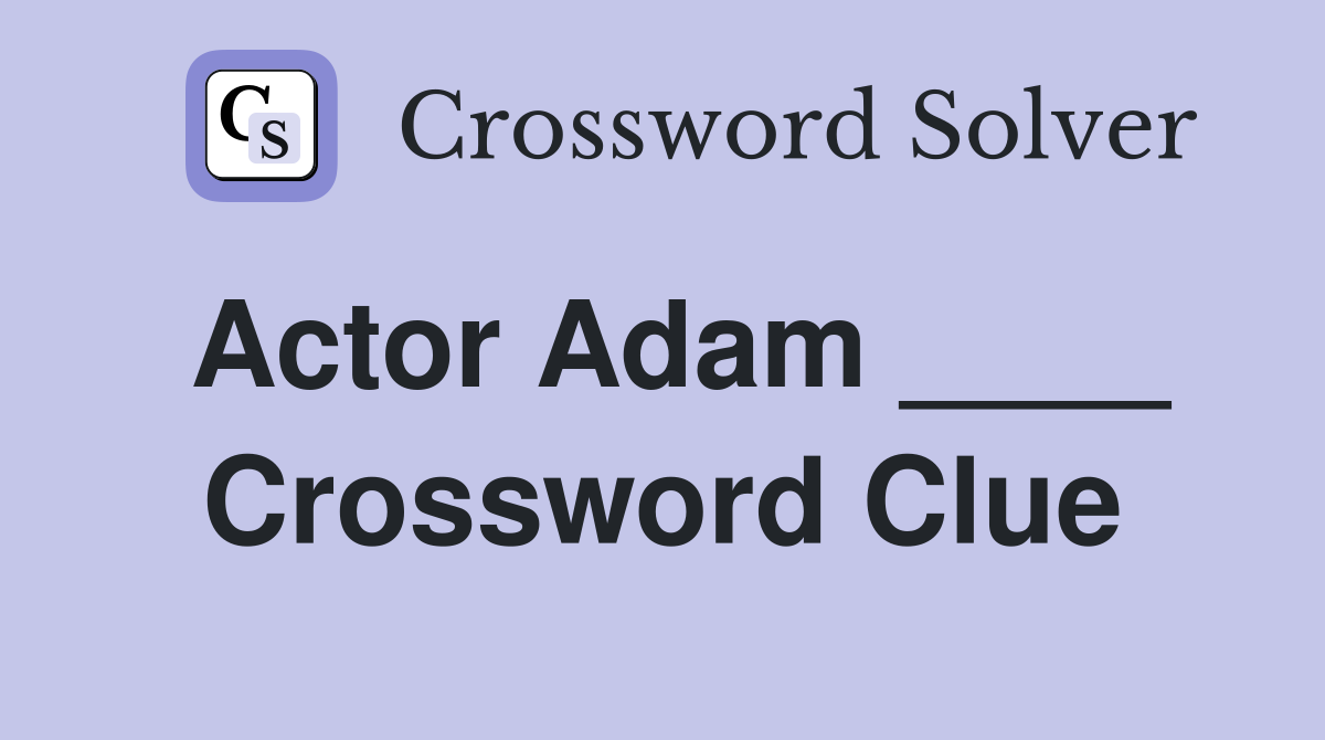 Actor Adam ____ Crossword Clue