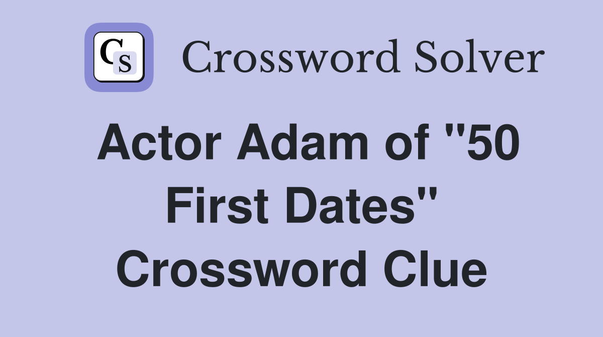 Actor Adam of "50 First Dates" Crossword Clue