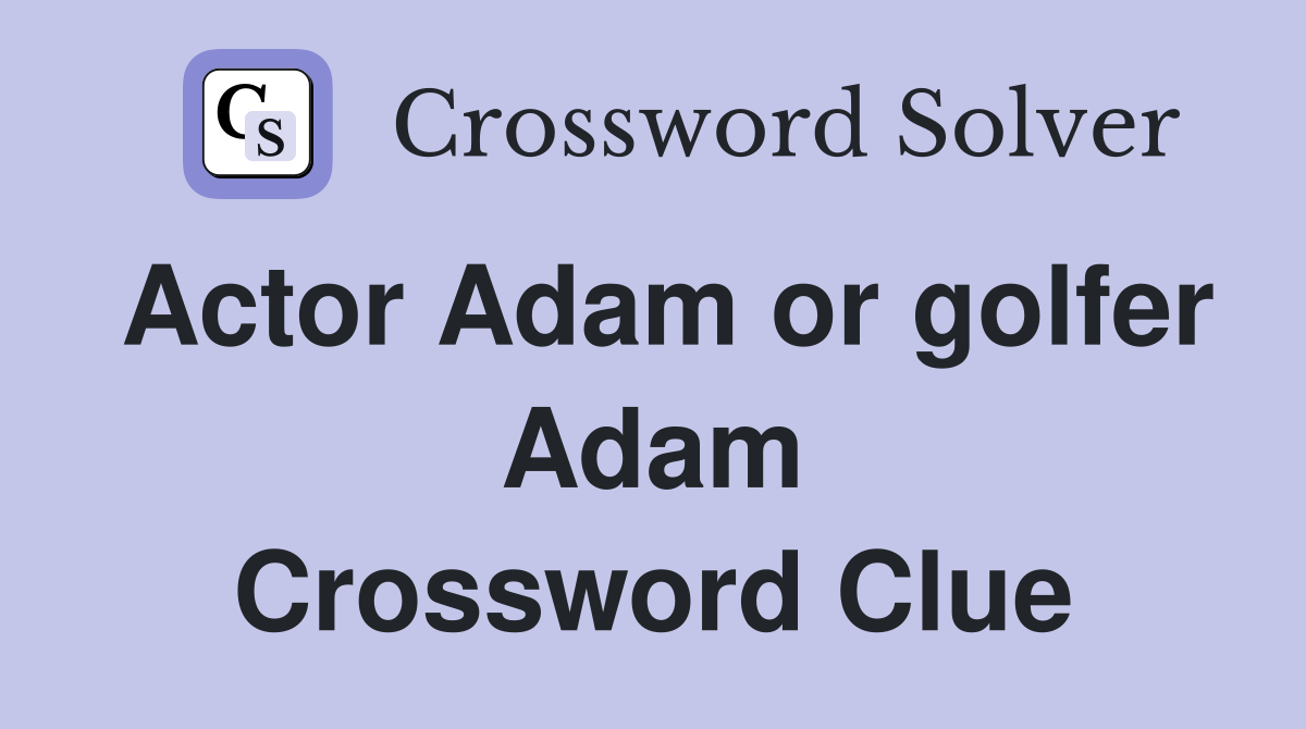 Actor Adam or golfer Adam Crossword Clue