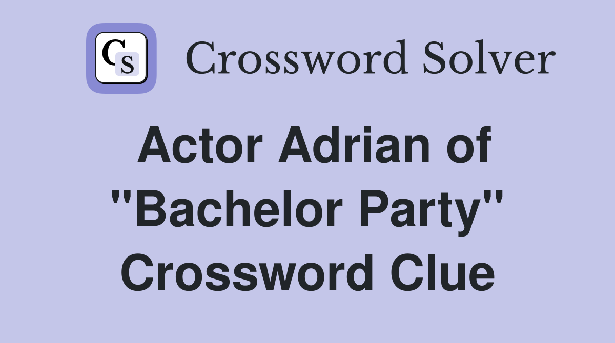 Actor Adrian of "Bachelor Party" Crossword Clue