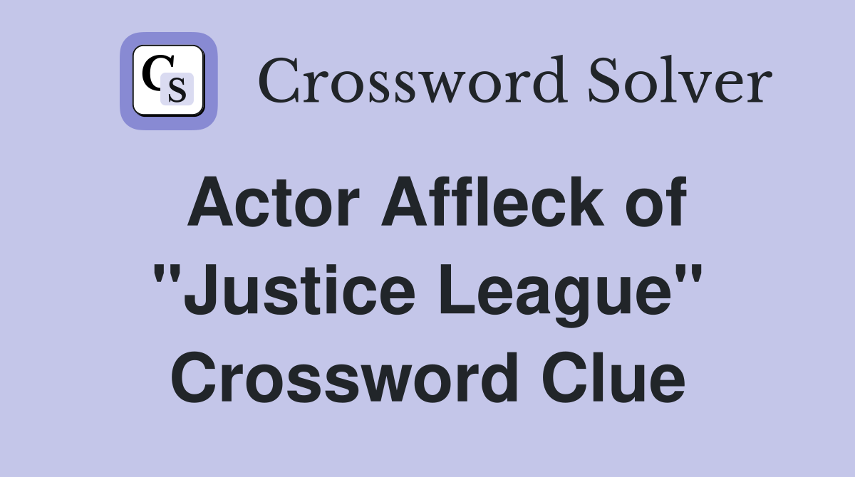 Actor Affleck of "Justice League" Crossword Clue