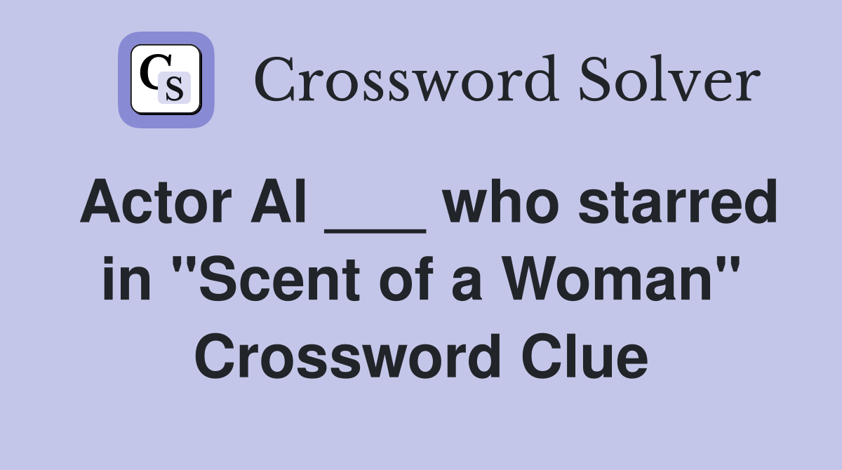 Actor Al ___ who starred in "Scent of a Woman" Crossword Clue