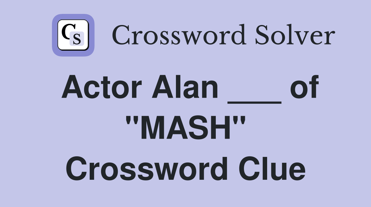 Actor Alan ___ of "MASH" Crossword Clue
