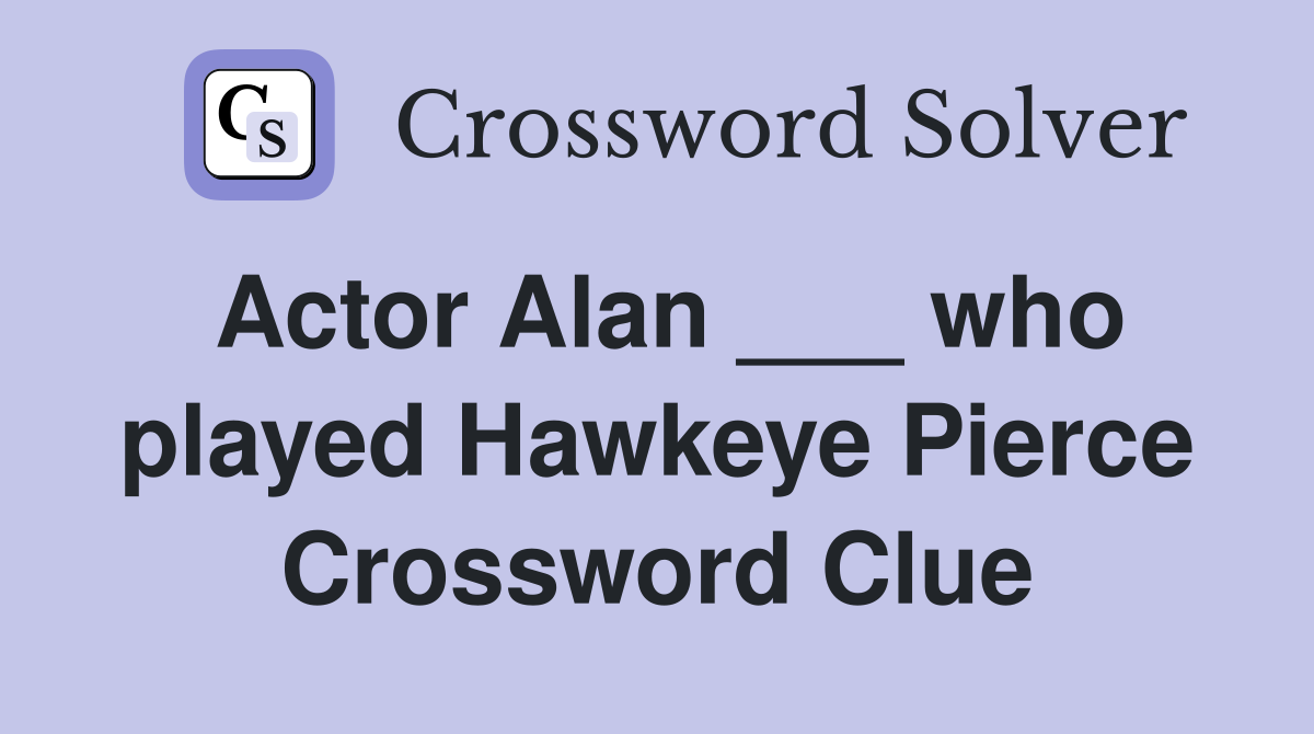 Actor Alan ___ who played Hawkeye Pierce Crossword Clue