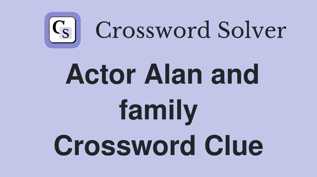 Actor Alan and family Crossword Clue