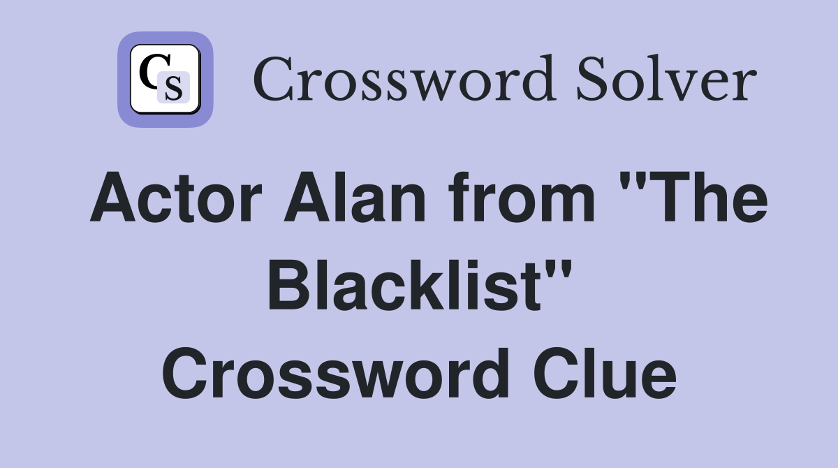Actor Alan from "The Blacklist" Crossword Clue