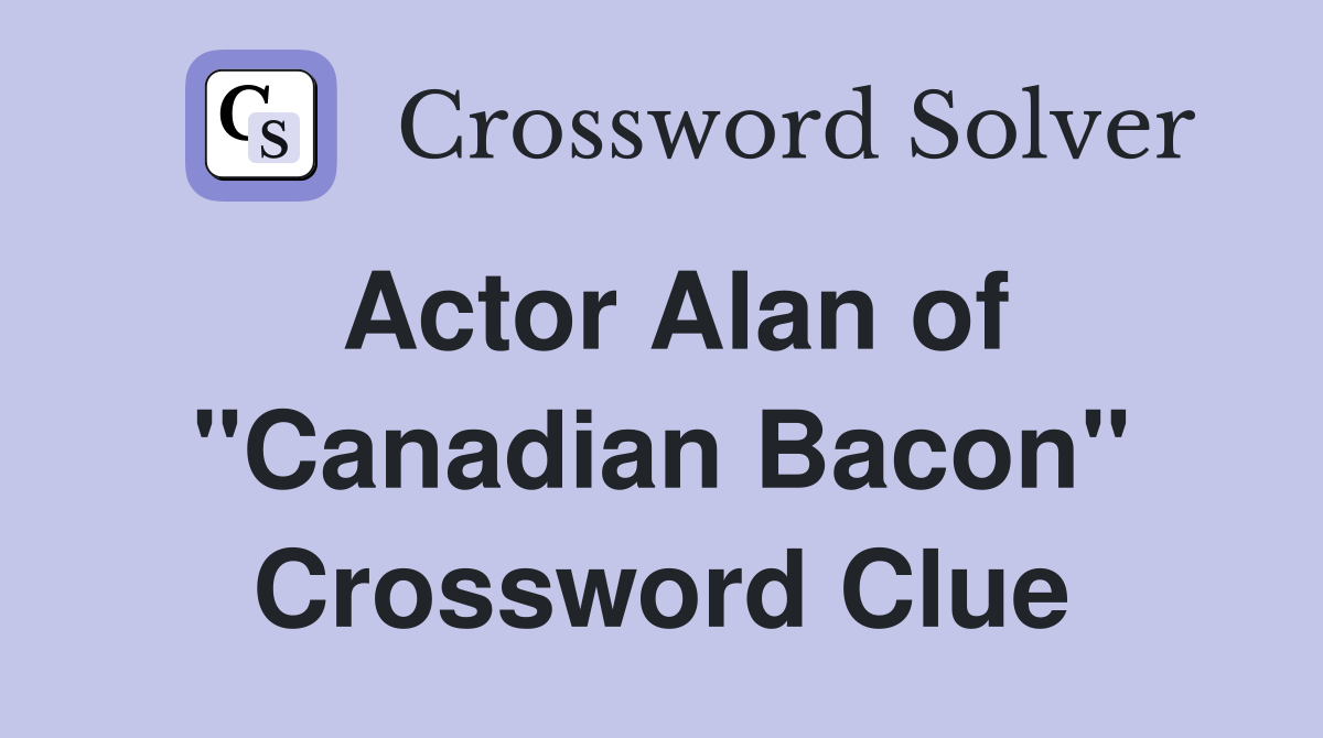 Actor Alan of "Canadian Bacon" Crossword Clue