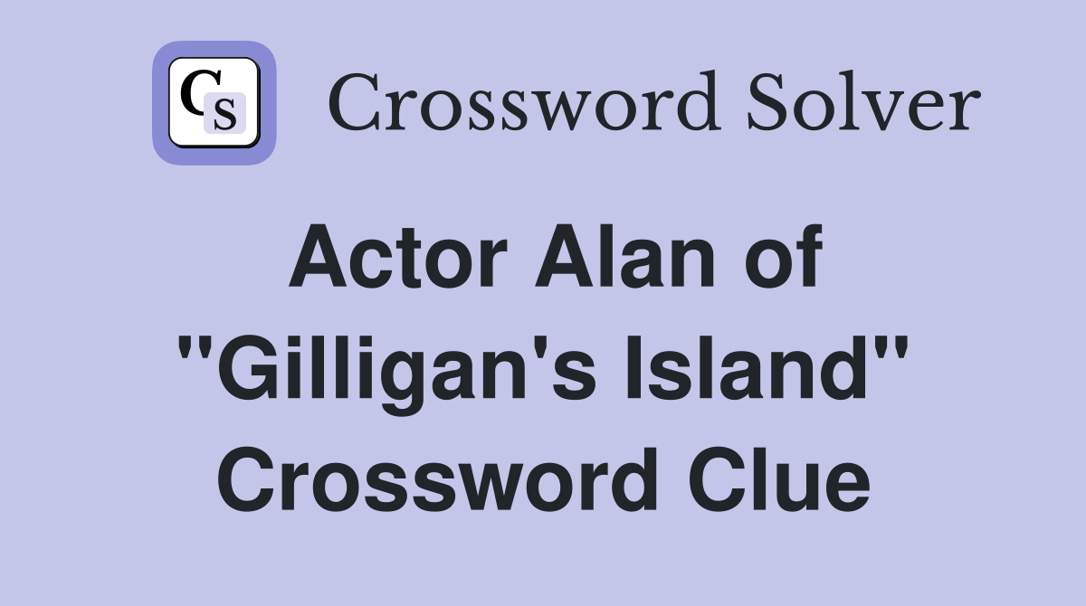 Actor Alan of "Gilligan's Island" Crossword Clue