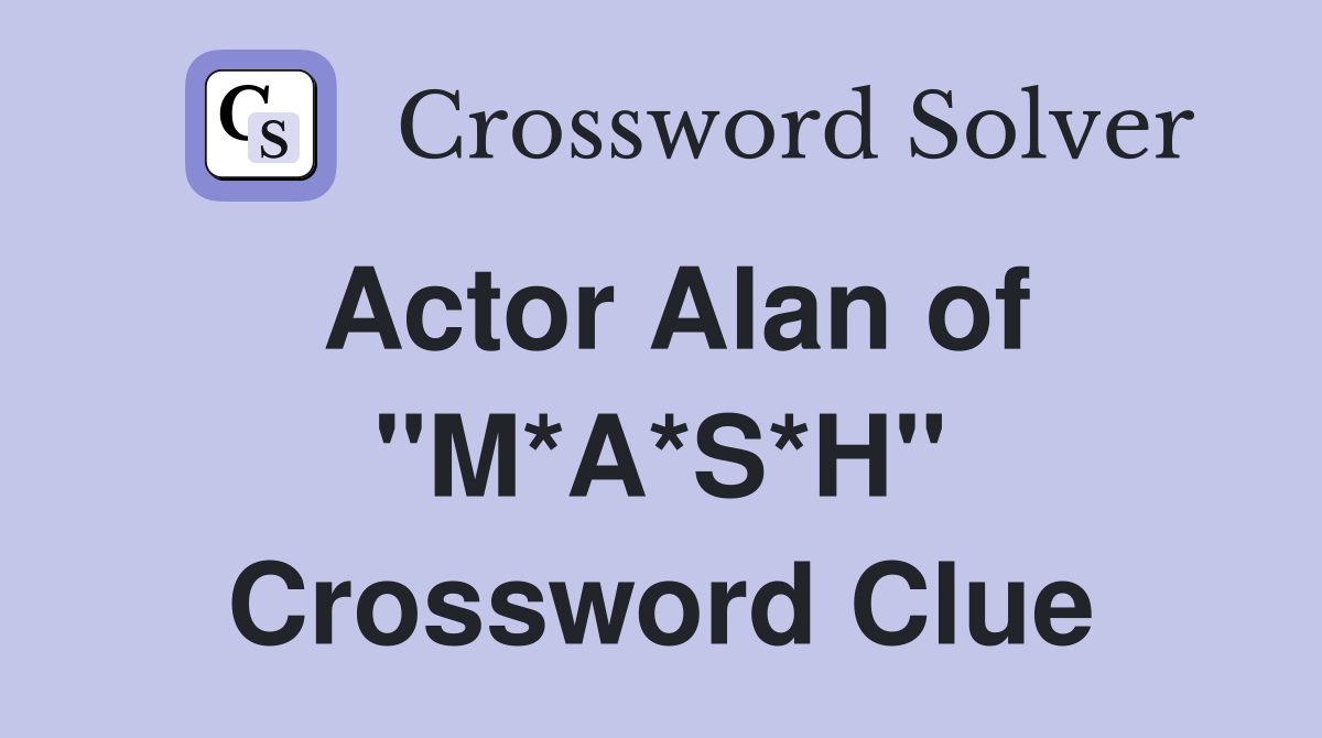 Actor Alan of "M*A*S*H" Crossword Clue