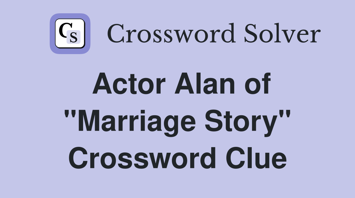 Actor Alan of "Marriage Story" Crossword Clue