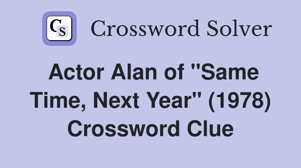 Actor Alan of "Same Time, Next Year" (1978) Crossword Clue