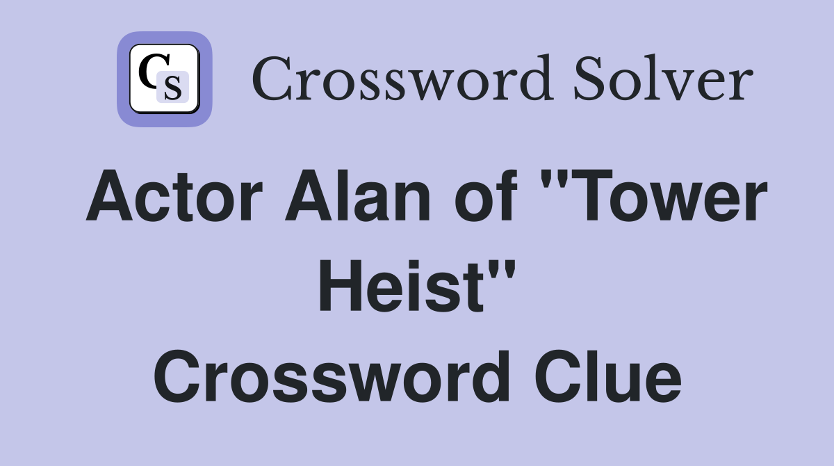 Actor Alan of "Tower Heist" Crossword Clue