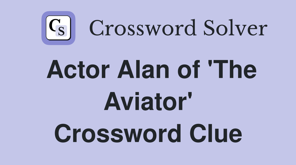 Actor Alan of 'The Aviator' Crossword Clue