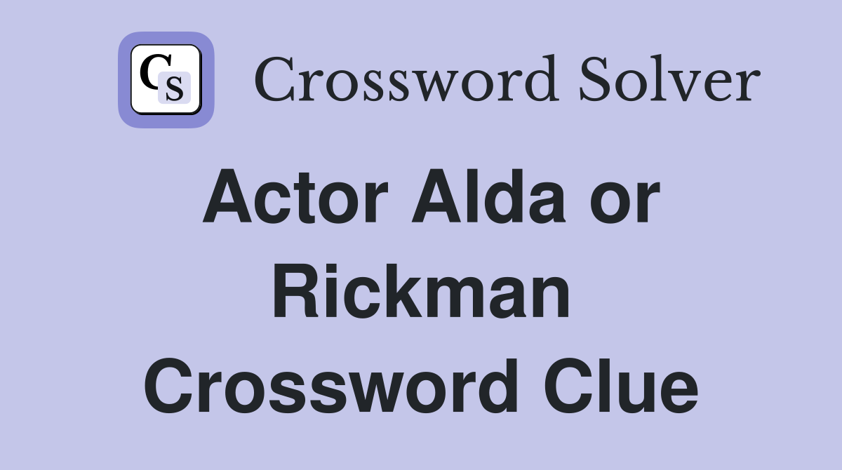 Actor Alda or Rickman Crossword Clue