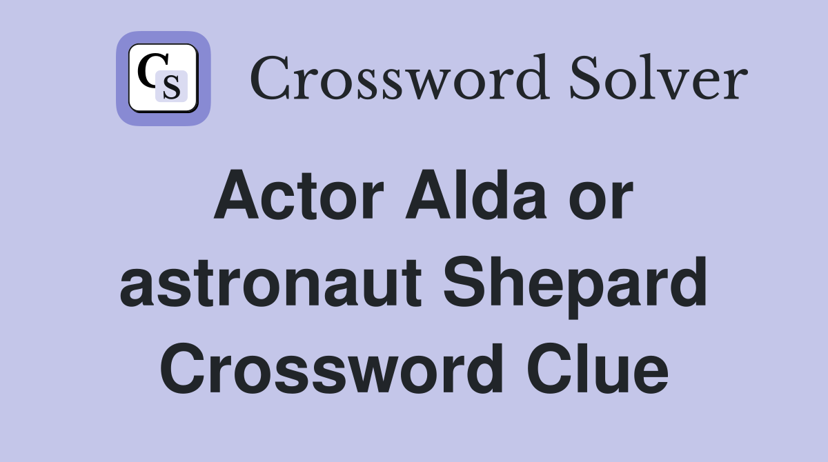Actor Alda or astronaut Shepard Crossword Clue