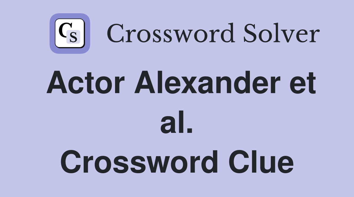 Actor Alexander et al. Crossword Clue