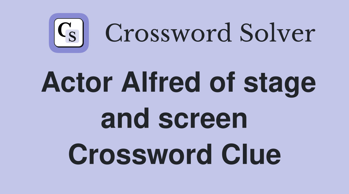 Actor Alfred of stage and screen Crossword Clue