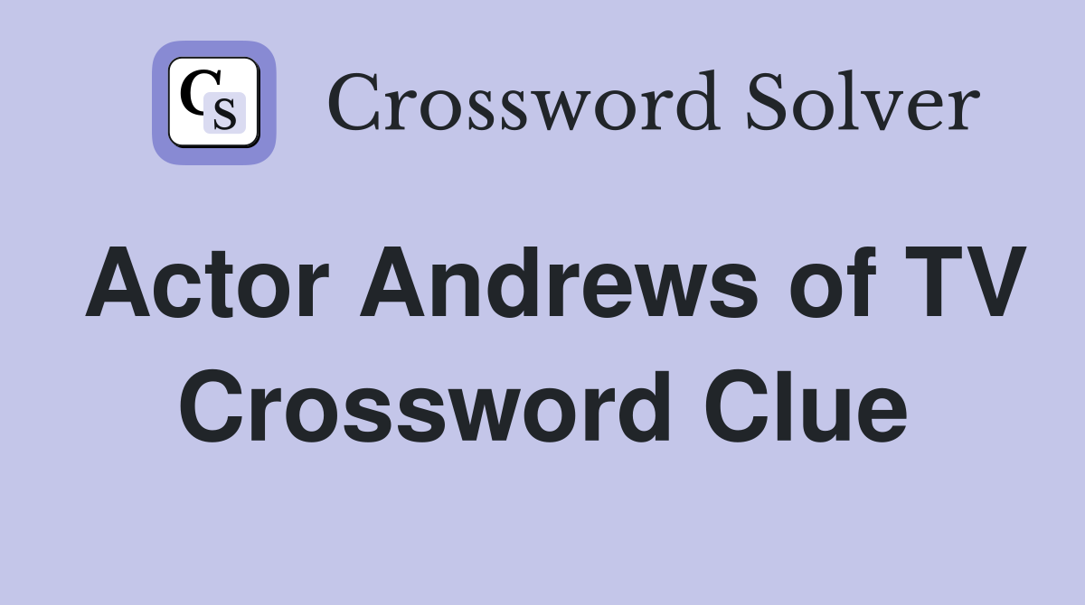 Actor Andrews of TV Crossword Clue