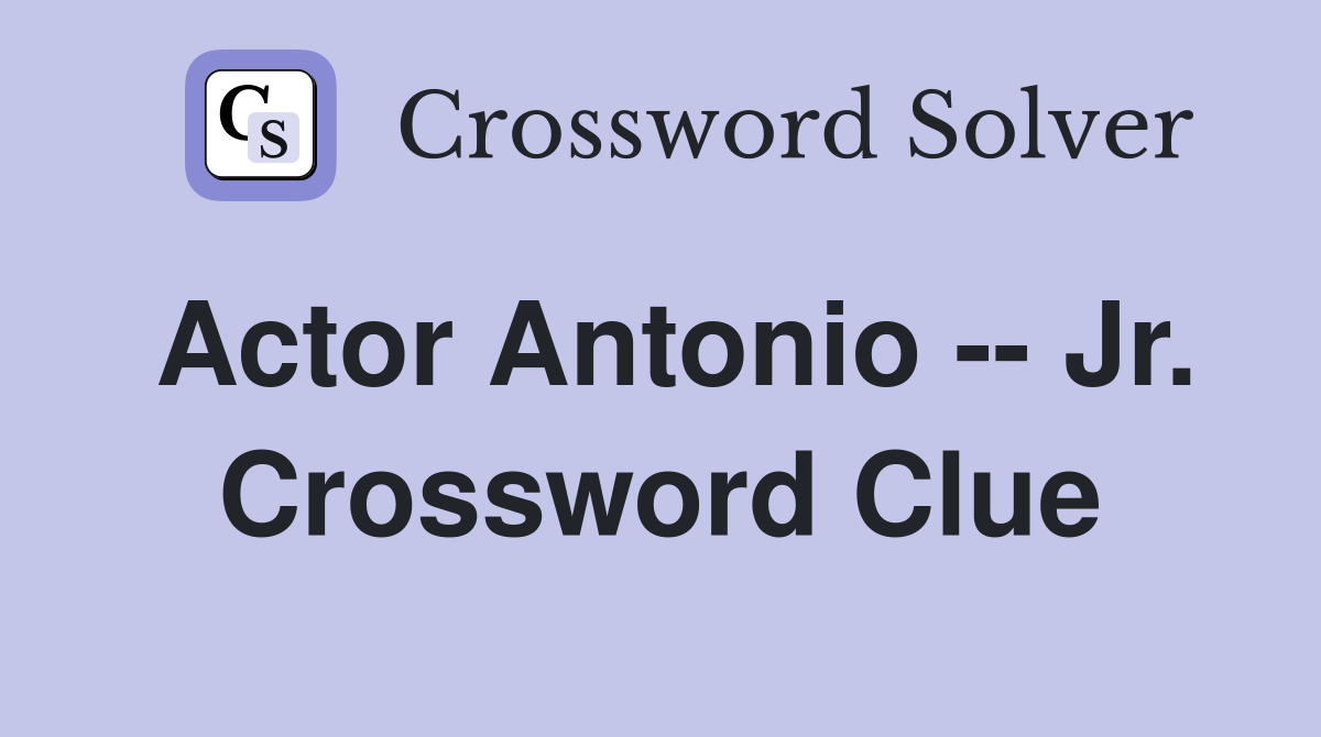 Actor Antonio -- Jr. Crossword Clue