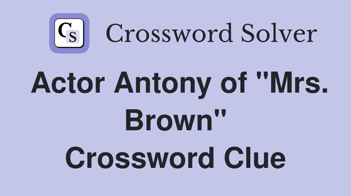 Actor Antony of "Mrs. Brown" Crossword Clue