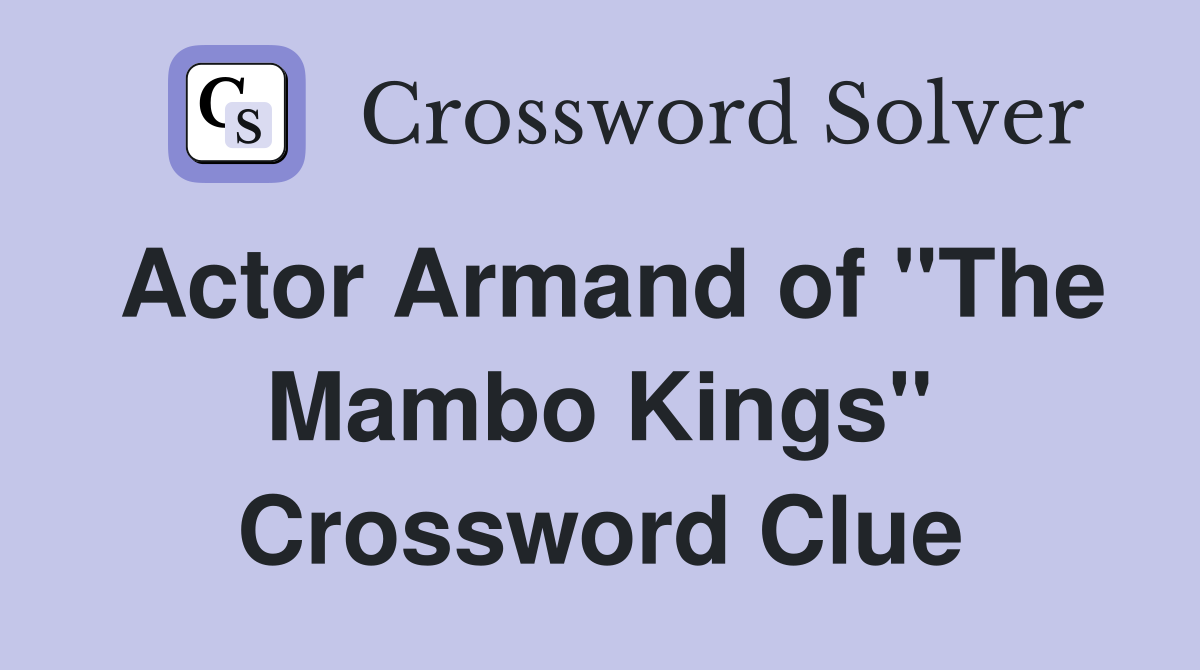 Actor Armand of "The Mambo Kings" Crossword Clue
