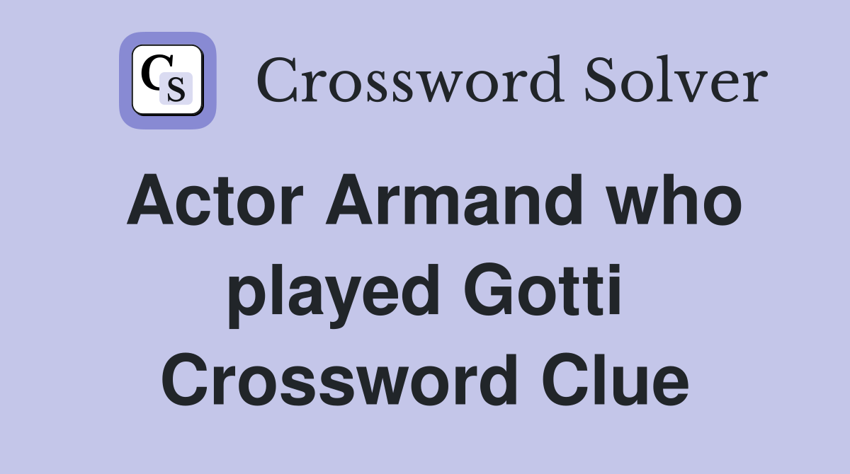 Actor Armand who played Gotti Crossword Clue
