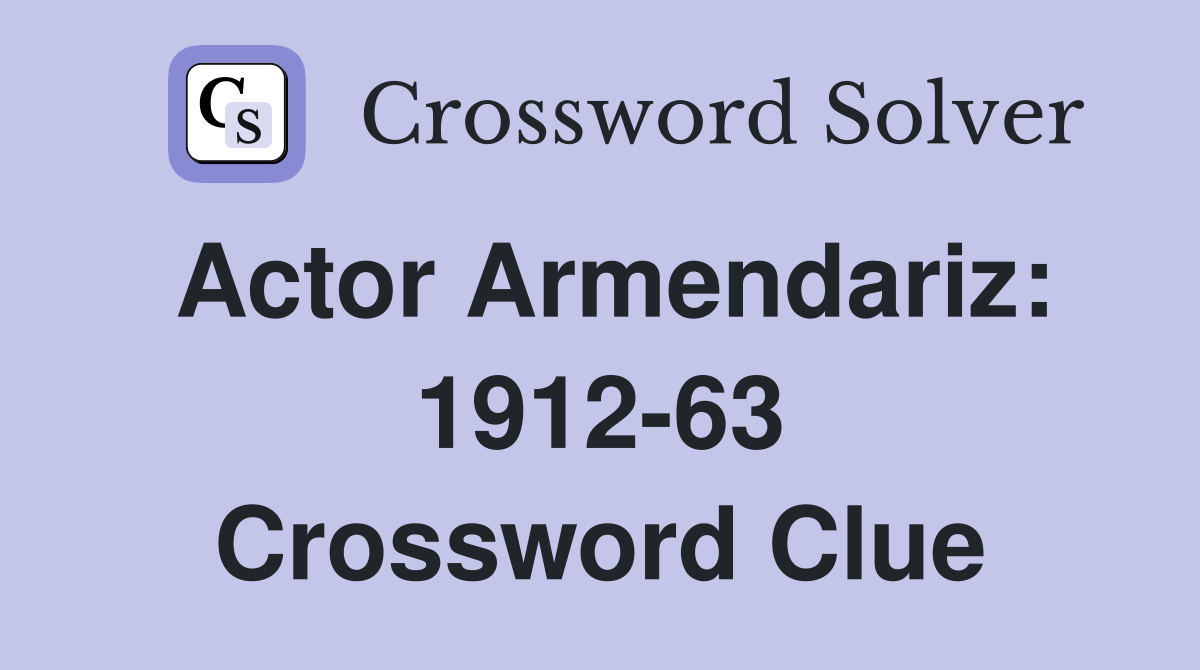Actor Armendariz: 1912-63 Crossword Clue