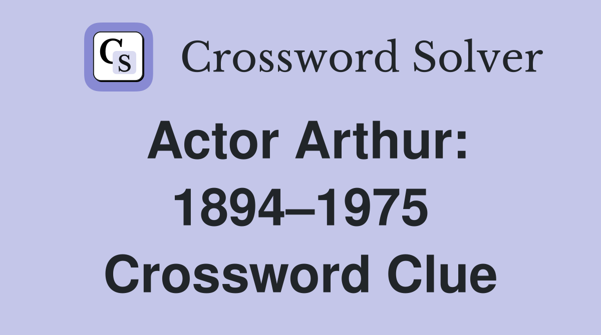 Actor Arthur: 1894–1975 Crossword Clue