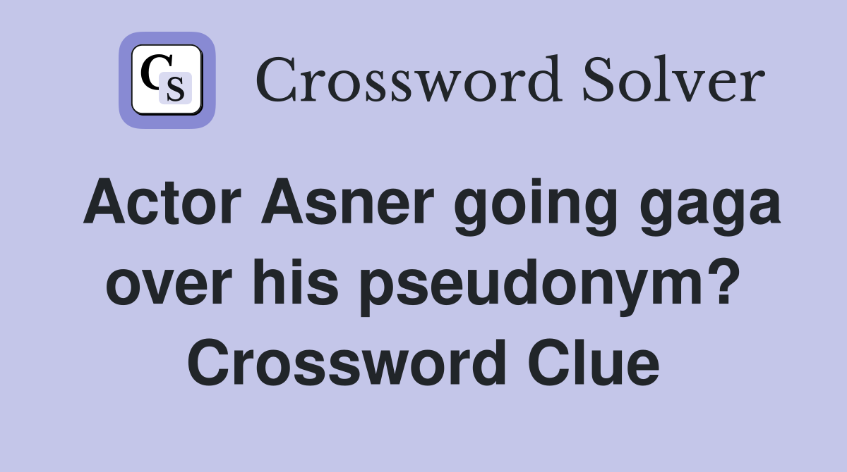 Actor Asner going gaga over his pseudonym? Crossword Clue