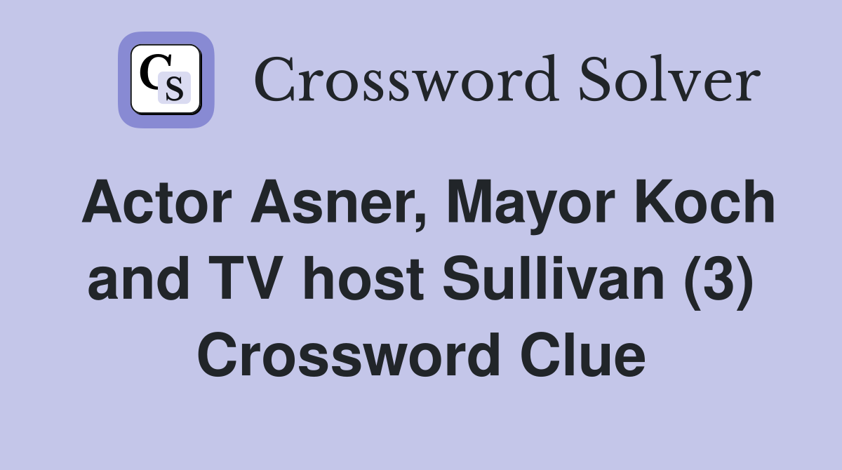 Actor Asner, Mayor Koch and TV host Sullivan (3) Crossword Clue