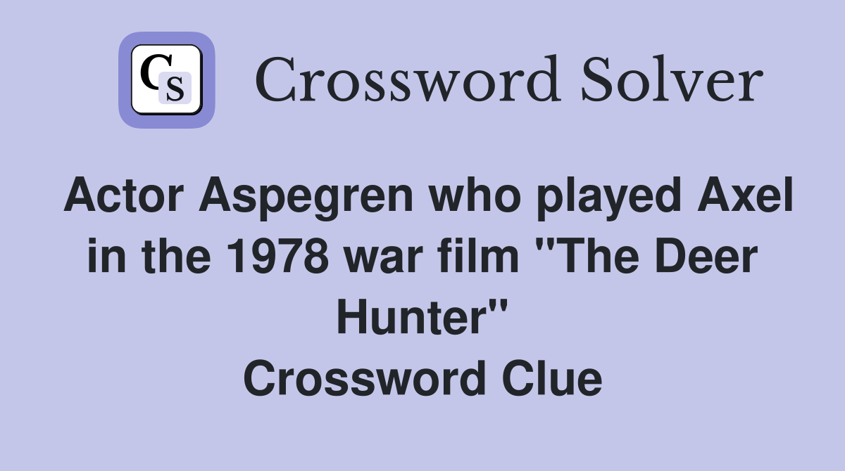 Actor Aspegren who played Axel in the 1978 war film "The Deer Hunter" Crossword Clue