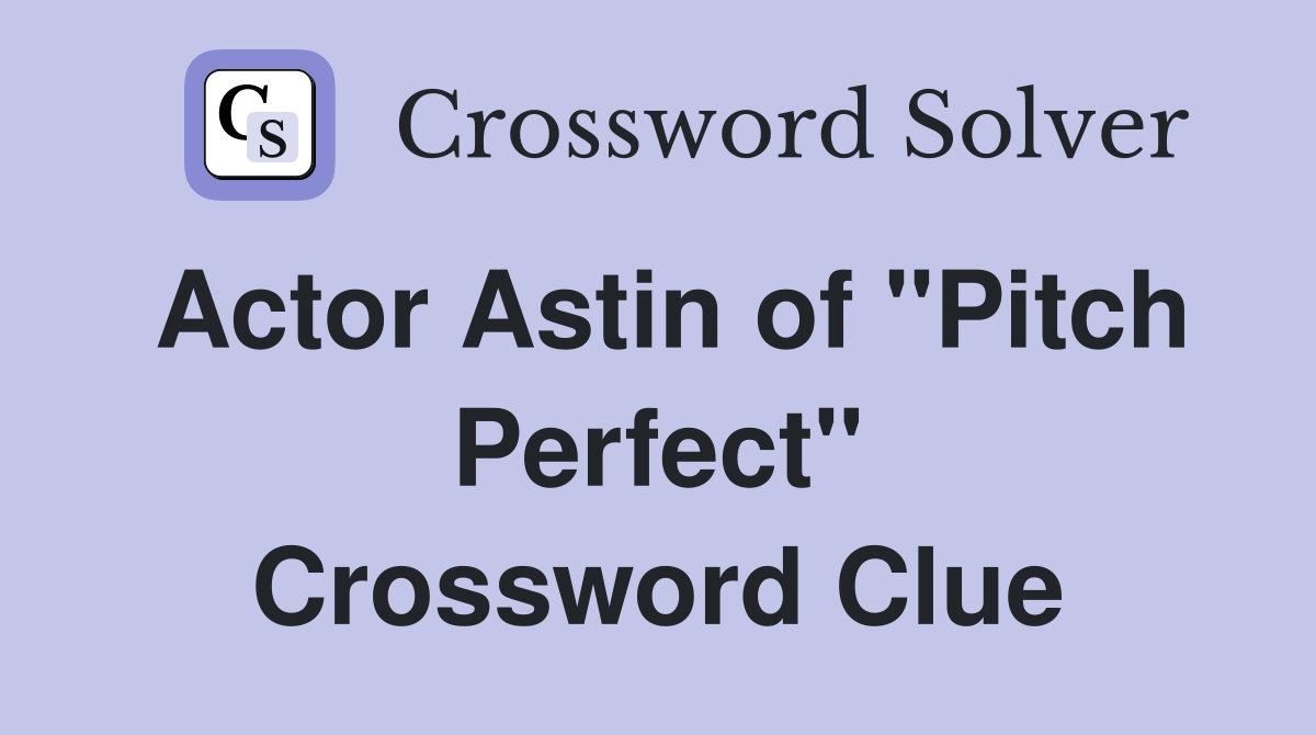 Actor Astin of "Pitch Perfect" Crossword Clue