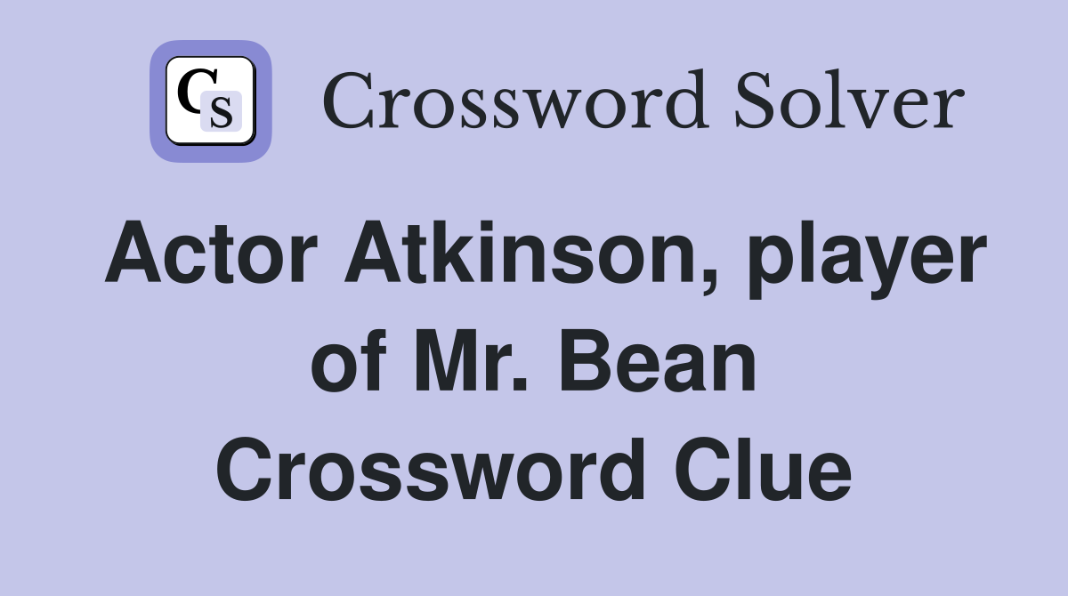 Actor Atkinson, player of Mr. Bean Crossword Clue