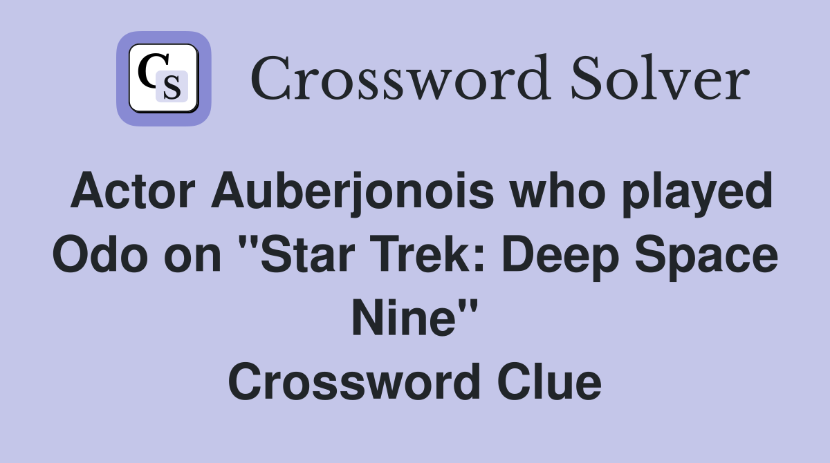 Actor Auberjonois who played Odo on "Star Trek: Deep Space Nine" Crossword Clue