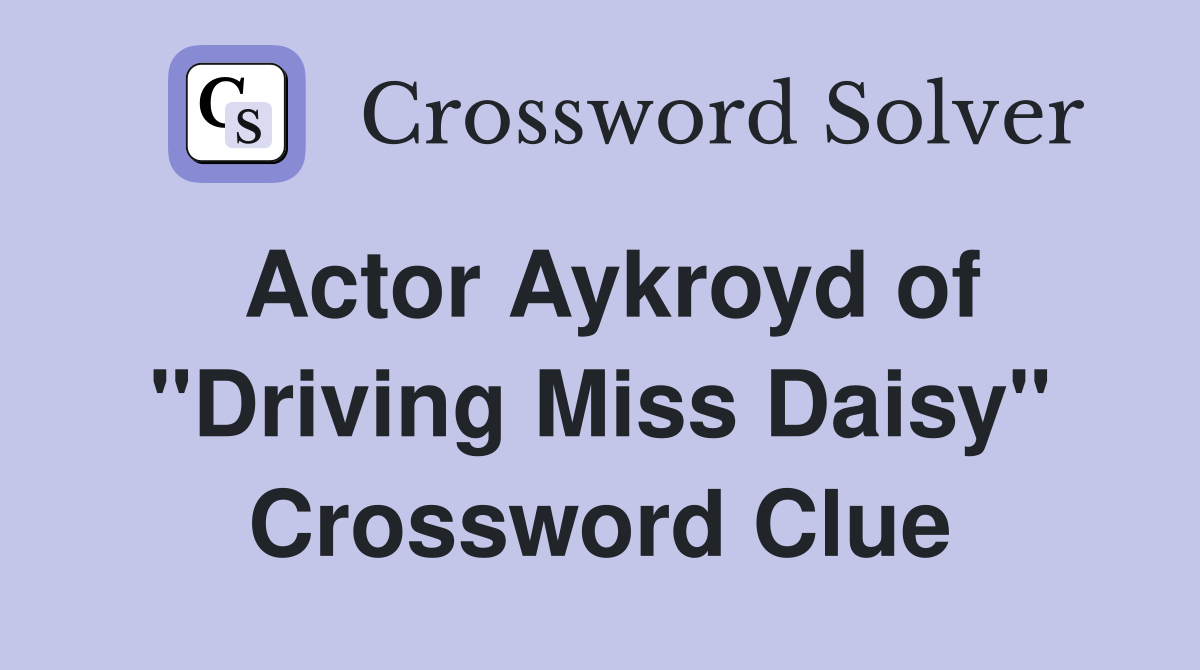Actor Aykroyd of "Driving Miss Daisy" Crossword Clue