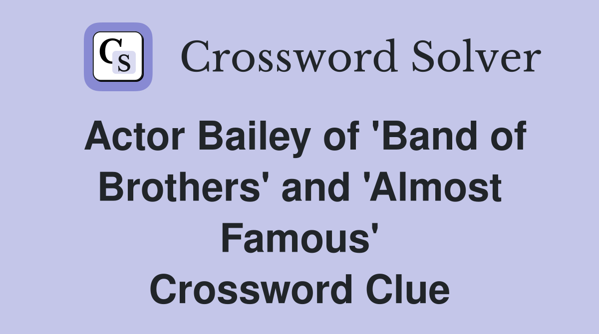 Actor Bailey of 'Band of Brothers' and 'Almost Famous' Crossword Clue