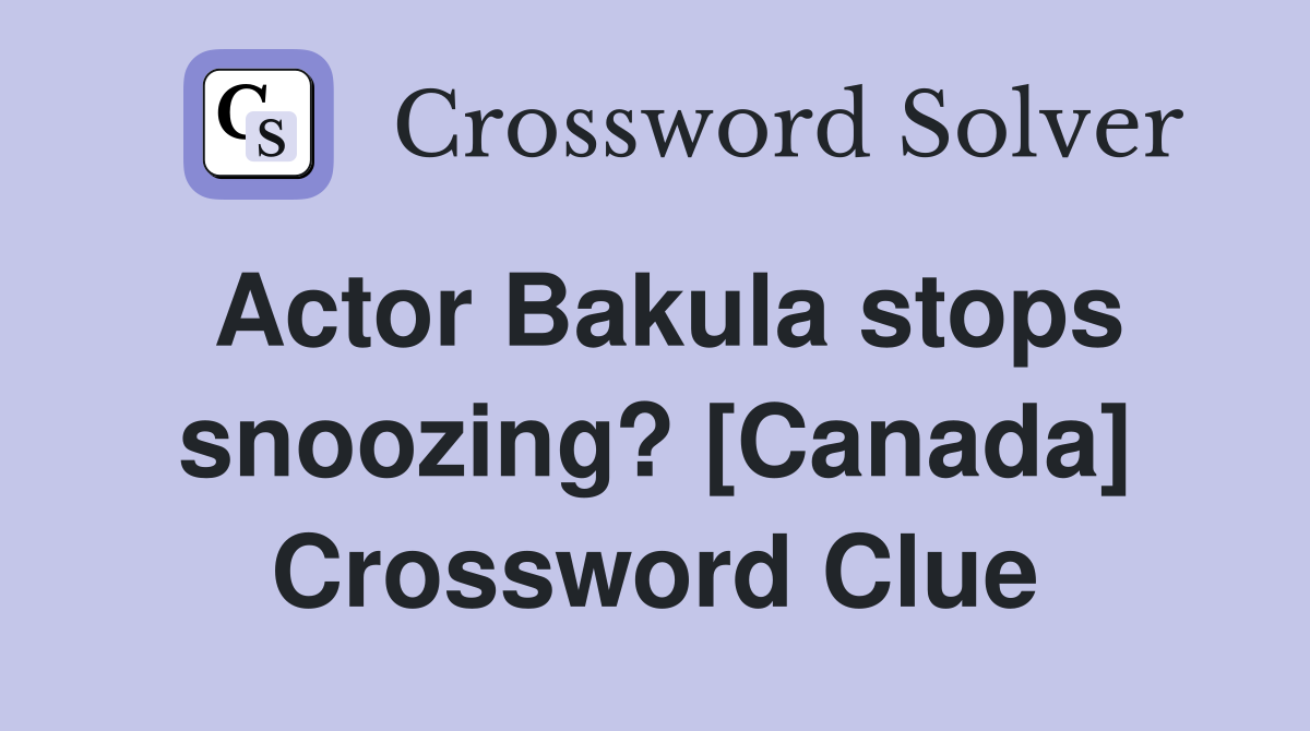 Actor Bakula stops snoozing? [Canada] Crossword Clue