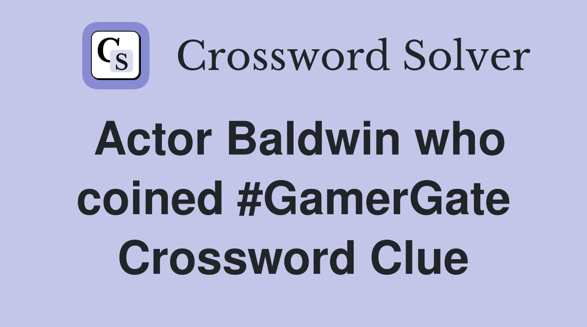 Actor Baldwin who coined #GamerGate Crossword Clue