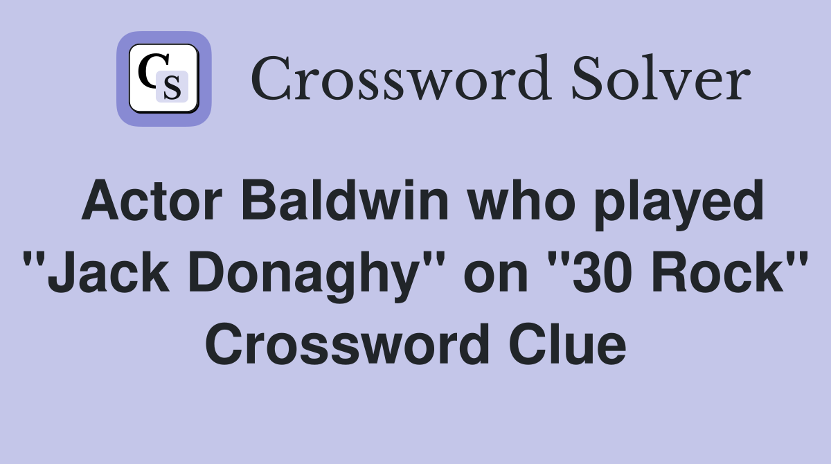 Actor Baldwin who played "Jack Donaghy" on "30 Rock" Crossword Clue