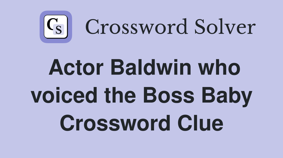 Actor Baldwin who voiced the Boss Baby Crossword Clue